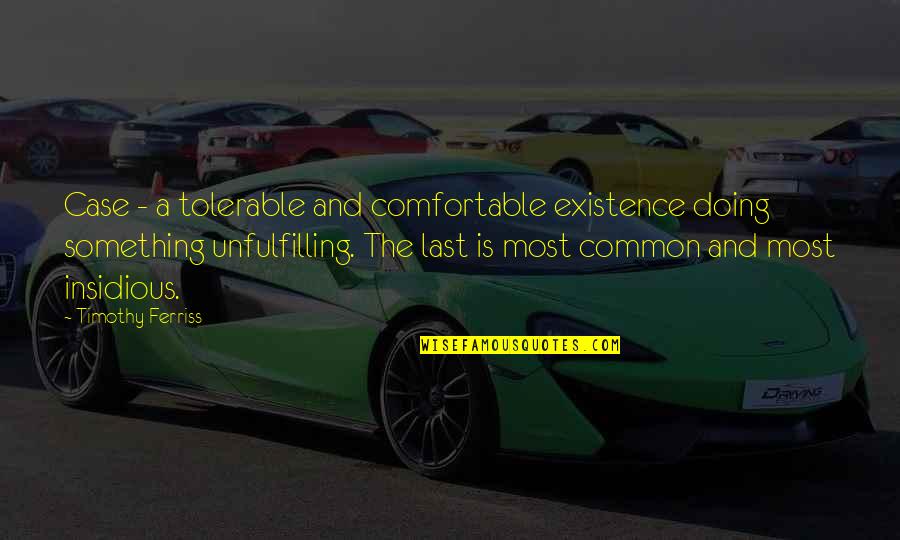 Something Insidious Quotes By Timothy Ferriss: Case - a tolerable and comfortable existence doing