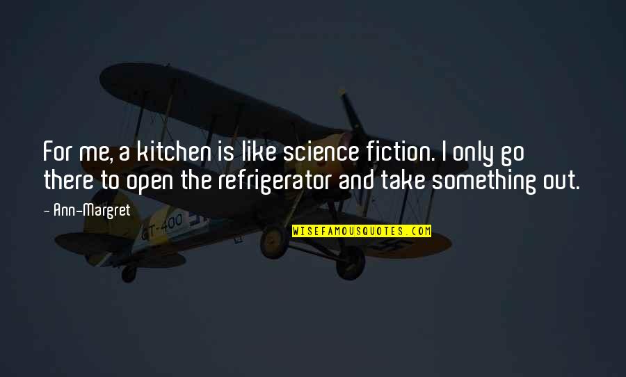 Something Is Cooking Quotes By Ann-Margret: For me, a kitchen is like science fiction.