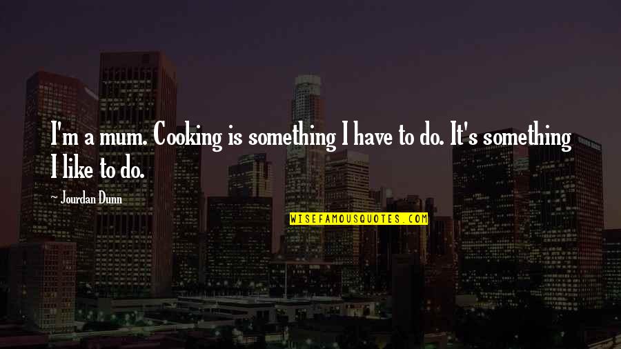 Something Is Cooking Quotes By Jourdan Dunn: I'm a mum. Cooking is something I have