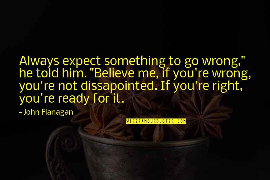 Something Is Not Right With Me Quotes By John Flanagan: Always expect something to go wrong," he told