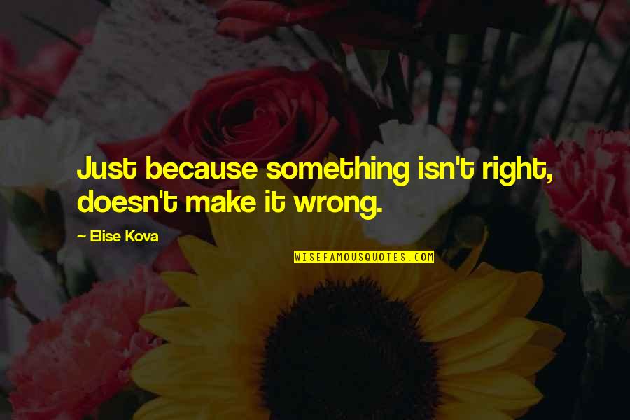 Something Isn't Right Quotes By Elise Kova: Just because something isn't right, doesn't make it