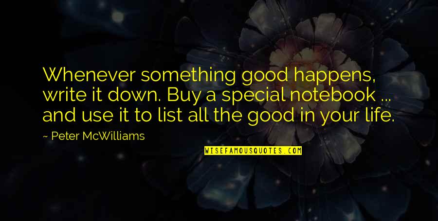 Something It Quotes By Peter McWilliams: Whenever something good happens, write it down. Buy