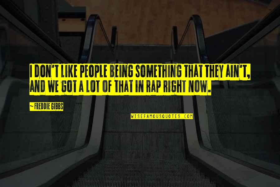 Something Just Ain't Right Quotes By Freddie Gibbs: I don't like people being something that they