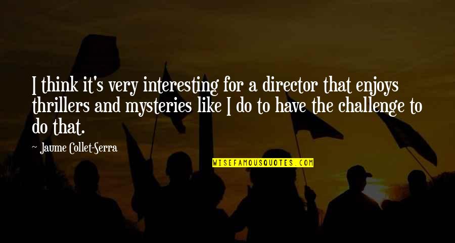 Something Killing Me Inside Quotes By Jaume Collet-Serra: I think it's very interesting for a director