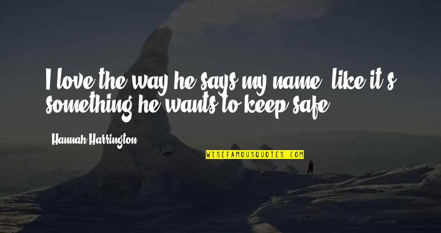 Something Like Love Quotes By Hannah Harrington: I love the way he says my name,