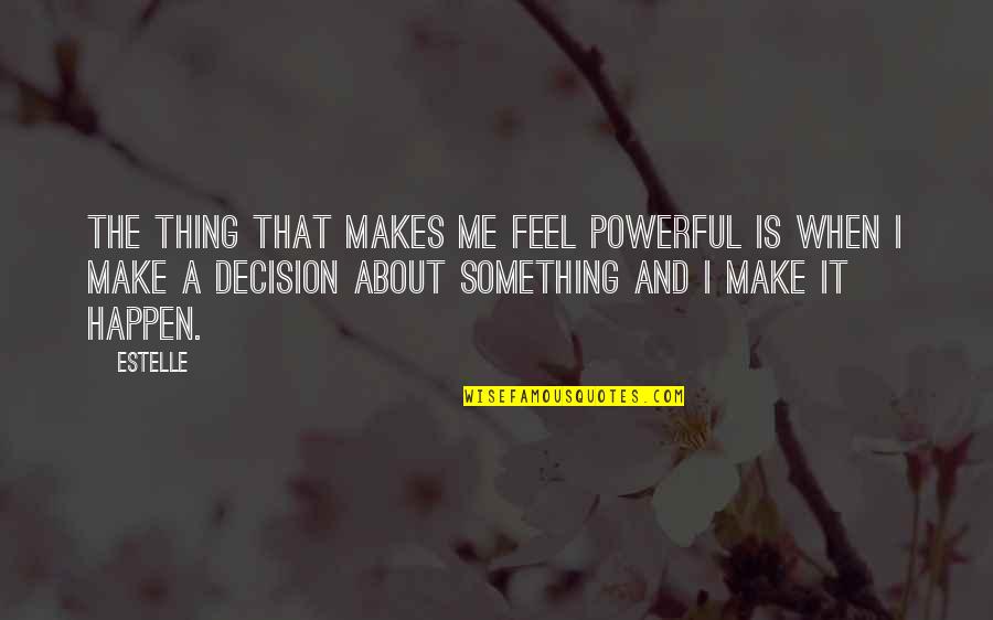 Something Makes Me Quotes By Estelle: The thing that makes me feel powerful is