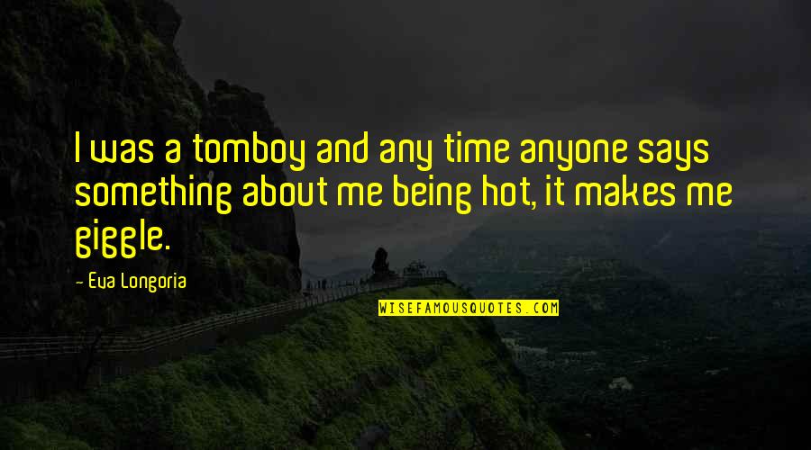 Something Makes Me Quotes By Eva Longoria: I was a tomboy and any time anyone