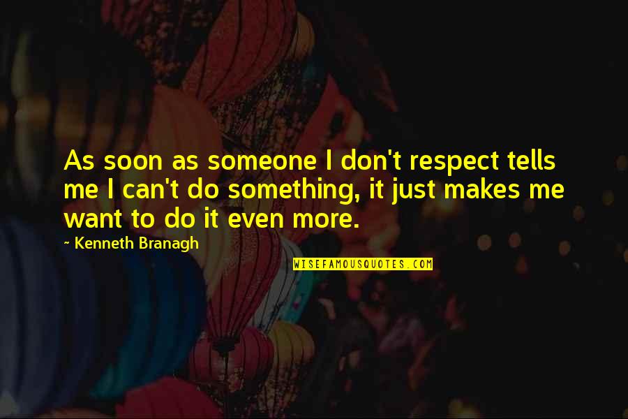 Something Makes Me Quotes By Kenneth Branagh: As soon as someone I don't respect tells