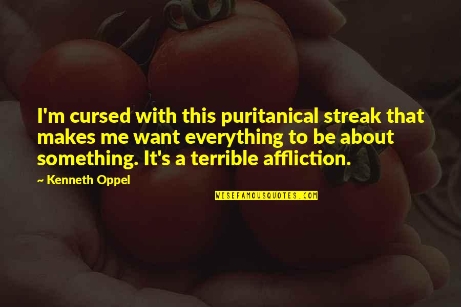 Something Makes Me Quotes By Kenneth Oppel: I'm cursed with this puritanical streak that makes