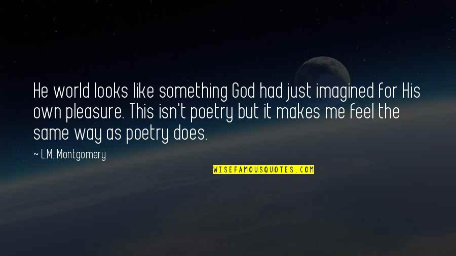 Something Makes Me Quotes By L.M. Montgomery: He world looks like something God had just