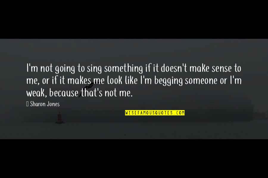 Something Makes Me Quotes By Sharon Jones: I'm not going to sing something if it