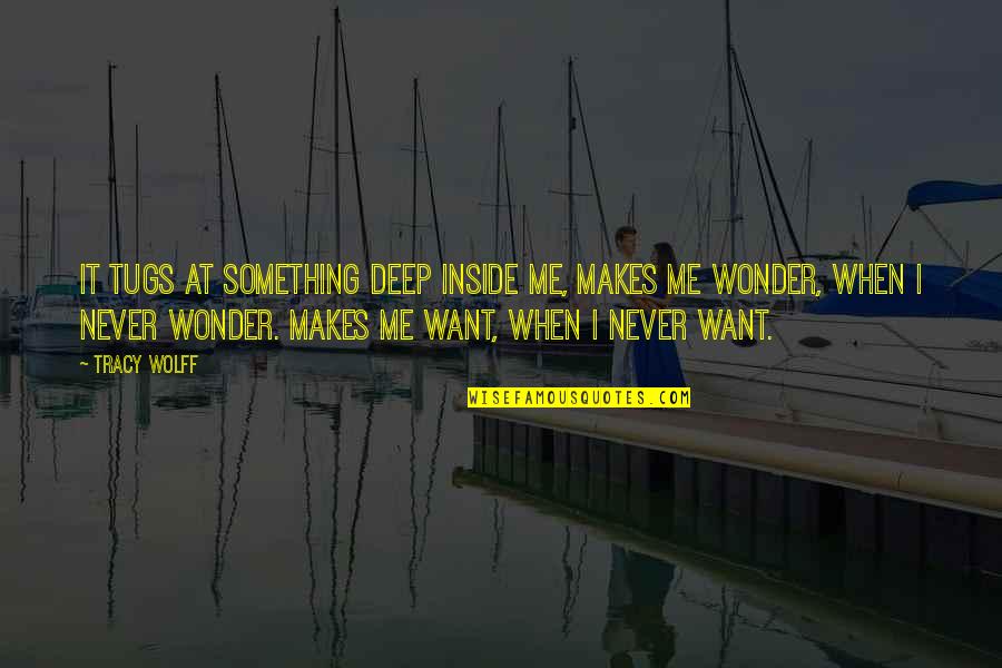 Something Makes Me Quotes By Tracy Wolff: It tugs at something deep inside me, makes