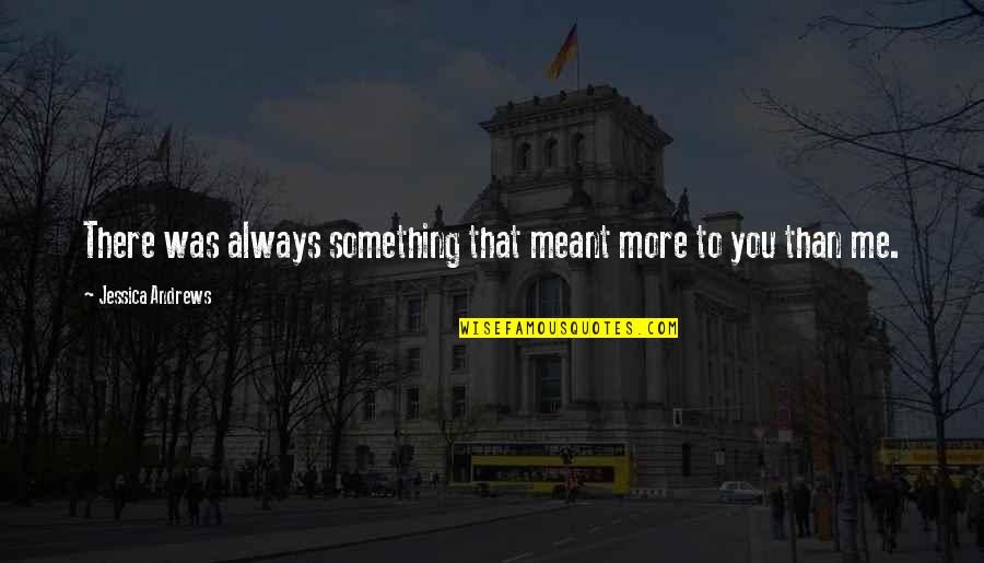 Something Meant To Be Quotes By Jessica Andrews: There was always something that meant more to