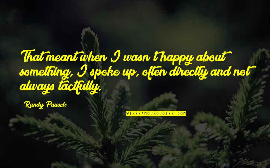 Something Meant To Be Quotes By Randy Pausch: That meant when I wasn't happy about something,