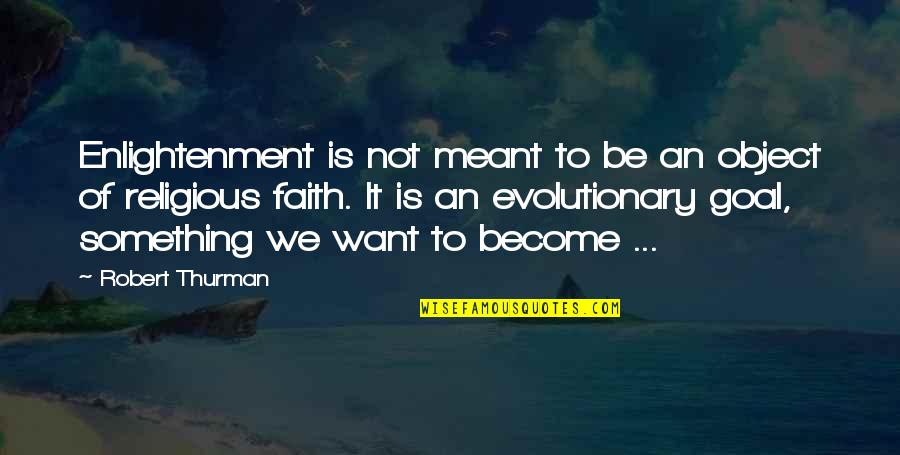 Something Meant To Be Quotes By Robert Thurman: Enlightenment is not meant to be an object