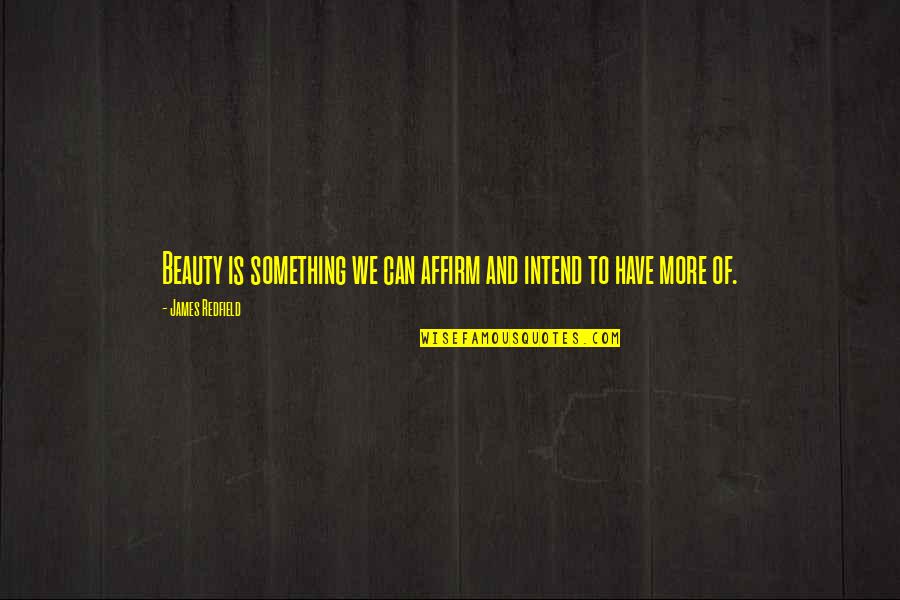 Something More Quotes By James Redfield: Beauty is something we can affirm and intend