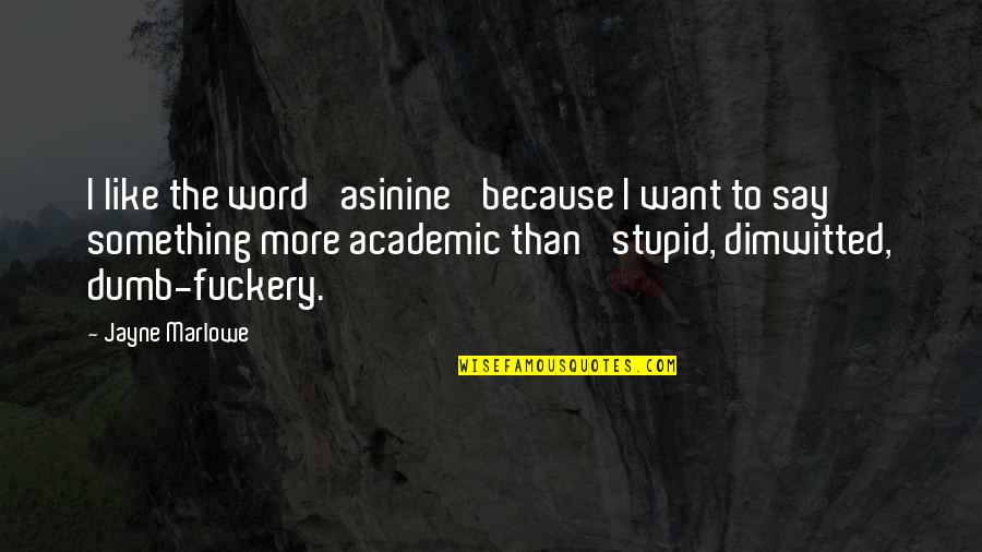 Something More Quotes By Jayne Marlowe: I like the word 'asinine' because I want Something More Quotes By Jayne Marlowe: I like the word 'asinine' because I want