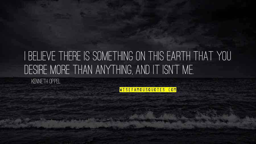 Something More Quotes By Kenneth Oppel: I believe there is something on this earth