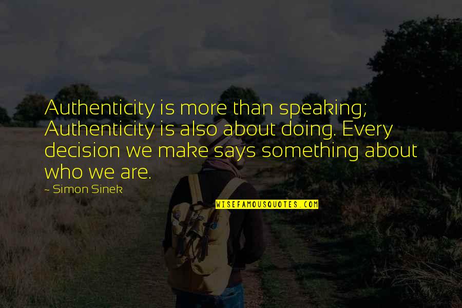 Something More Quotes By Simon Sinek: Authenticity is more than speaking; Authenticity is also Something More Quotes By Simon Sinek: Authenticity is more than speaking; Authenticity is also
