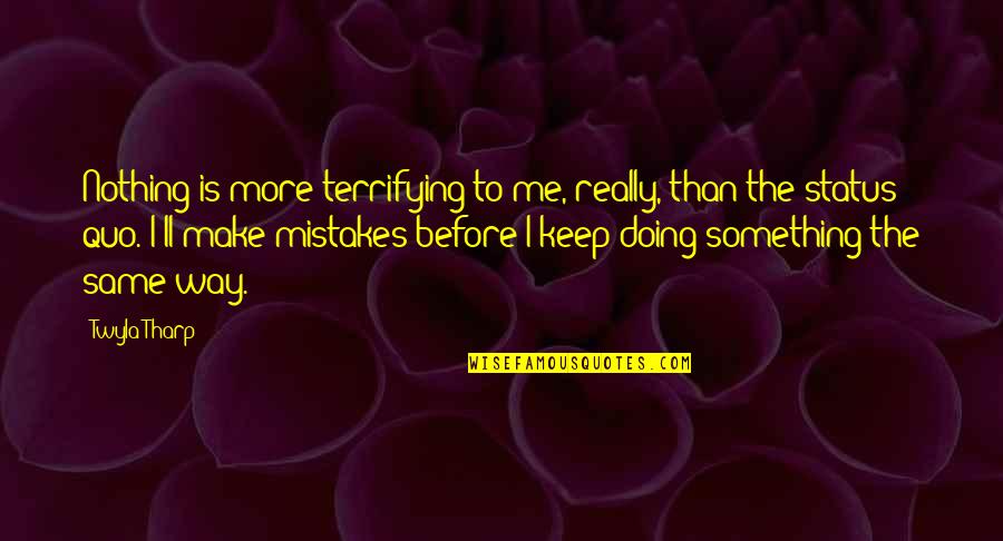 Something More Quotes By Twyla Tharp: Nothing is more terrifying to me, really, than