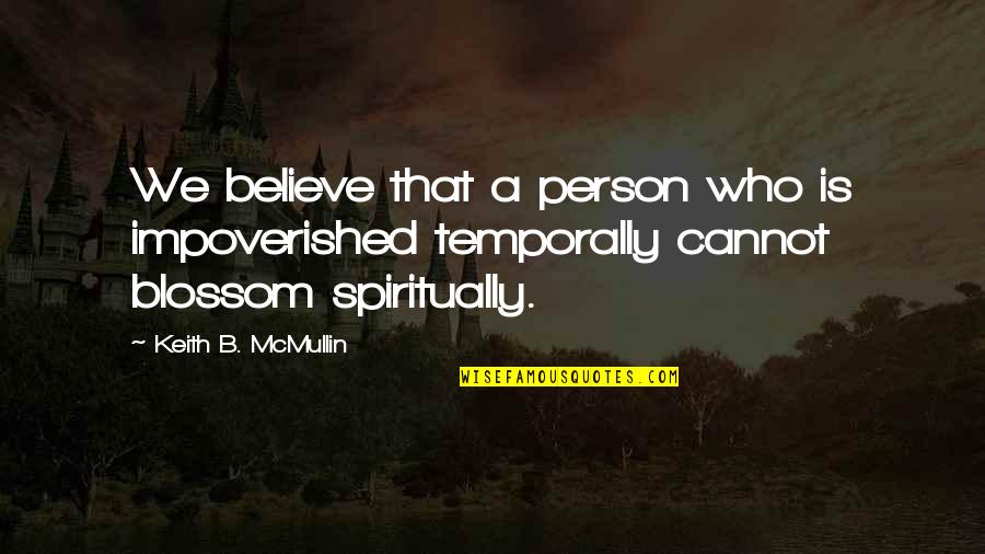 Something Needs To Change David Platt Quotes By Keith B. McMullin: We believe that a person who is impoverished Something Needs To Change David Platt Quotes By Keith B. McMullin: We believe that a person who is impoverished