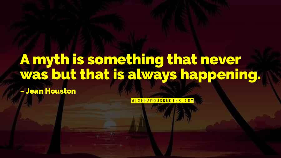 Something Never Happening Quotes By Jean Houston: A myth is something that never was but