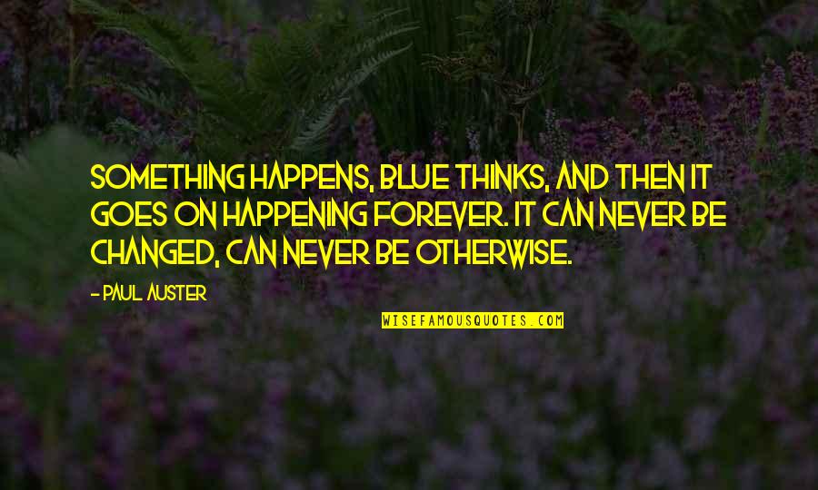 Something Never Happening Quotes By Paul Auster: Something happens, Blue thinks, and then it goes