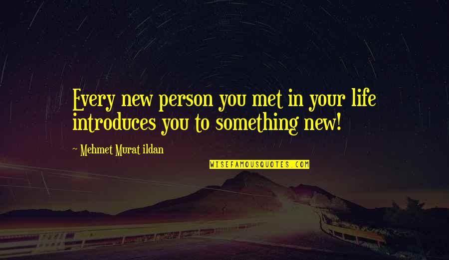 Something New In Your Life Quotes By Mehmet Murat Ildan: Every new person you met in your life