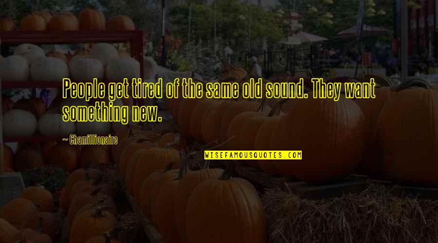 Something New Quotes By Chamillionaire: People get tired of the same old sound.