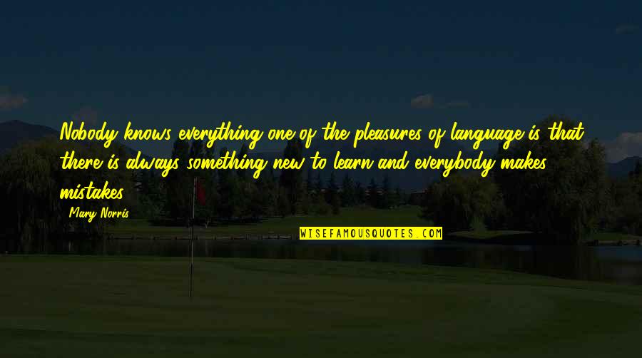 Something New Quotes By Mary Norris: Nobody knows everything-one of the pleasures of language