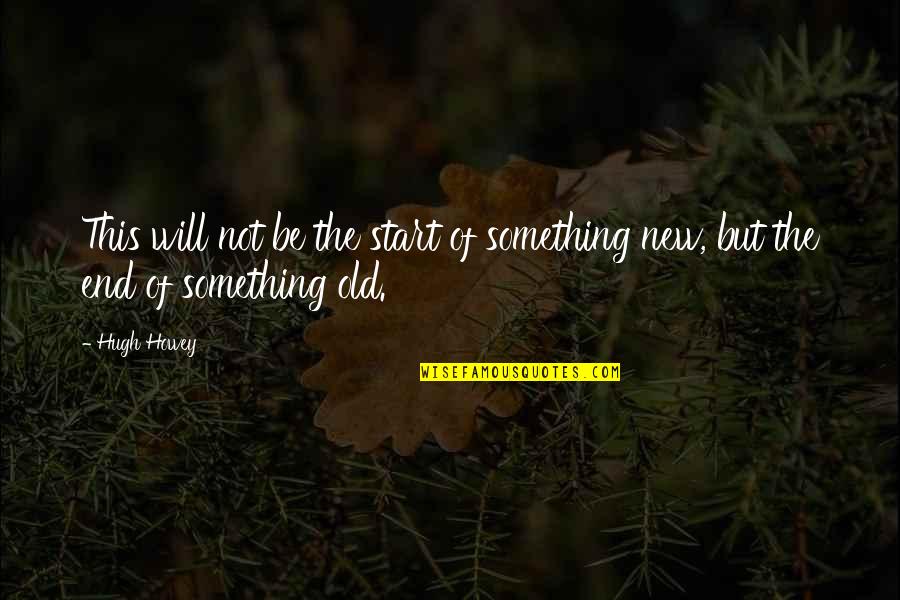 Something New To Start Quotes By Hugh Howey: This will not be the start of something