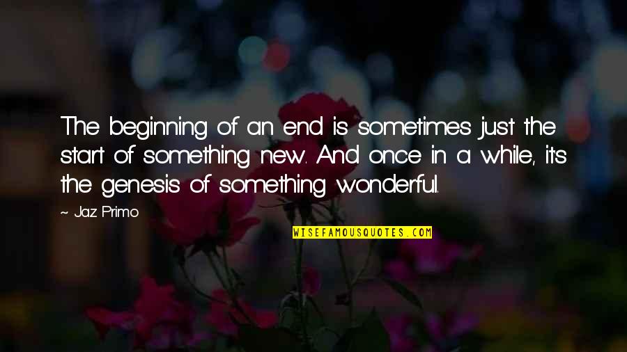 Something New To Start Quotes By Jaz Primo: The beginning of an end is sometimes just