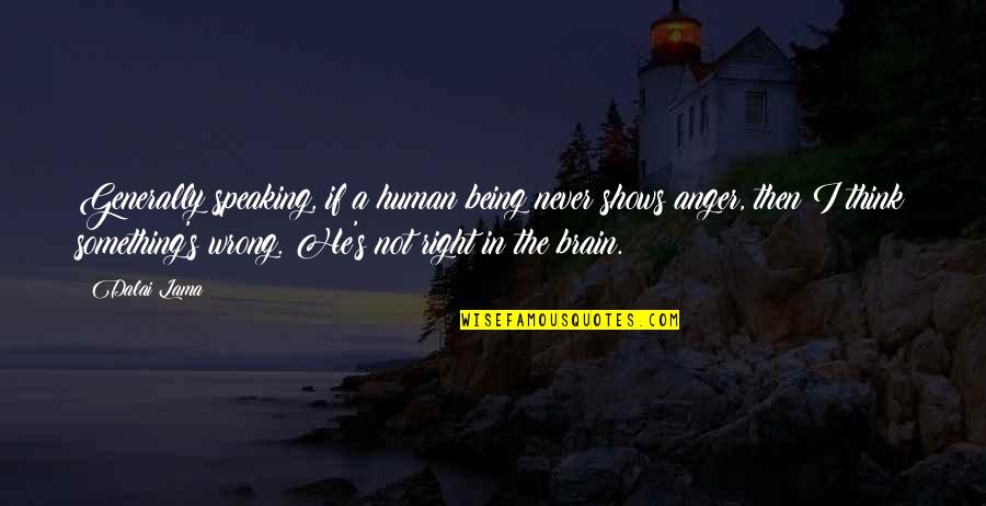 Something Not Being Right Quotes By Dalai Lama: Generally speaking, if a human being never shows