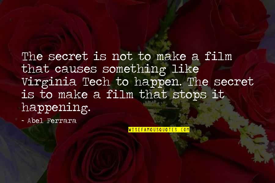 Something Not Happening Quotes By Abel Ferrara: The secret is not to make a film