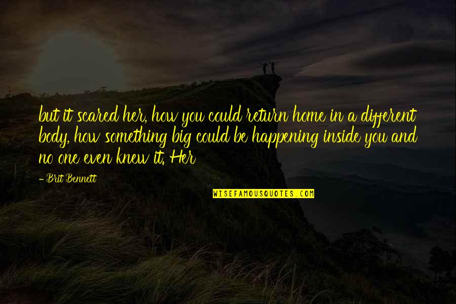 Something Not Happening Quotes By Brit Bennett: but it scared her, how you could return