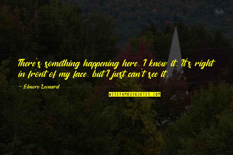 Something Not Happening Quotes By Elmore Leonard: There's something happening here, I know it. It's