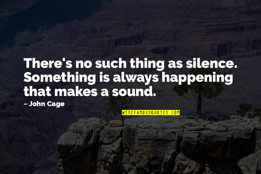 Something Not Happening Quotes By John Cage: There's no such thing as silence. Something is