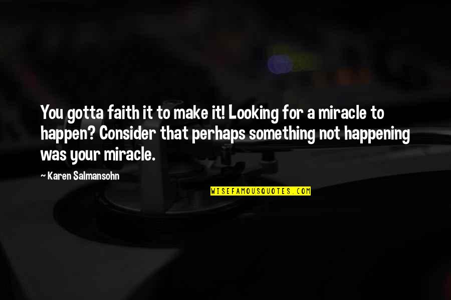 Something Not Happening Quotes By Karen Salmansohn: You gotta faith it to make it! Looking
