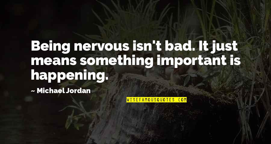 Something Not Happening Quotes By Michael Jordan: Being nervous isn't bad. It just means something