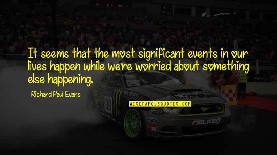 Something Not Happening Quotes By Richard Paul Evans: It seems that the most significant events in