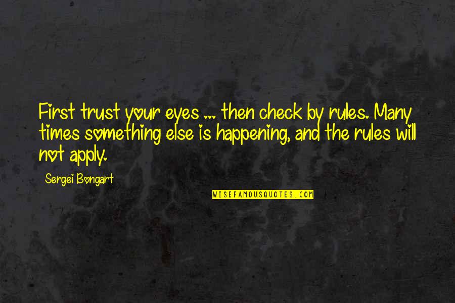Something Not Happening Quotes By Sergei Bongart: First trust your eyes ... then check by