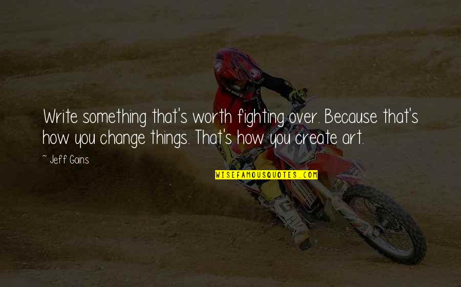 Something Not Worth Fighting For Quotes By Jeff Goins: Write something that's worth fighting over. Because that's