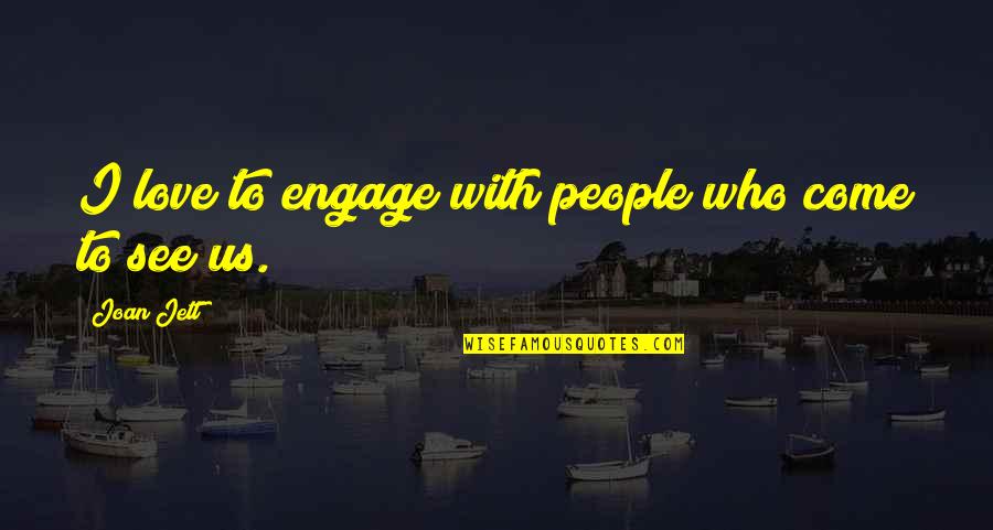 Something Not Worth Fighting For Quotes By Joan Jett: I love to engage with people who come