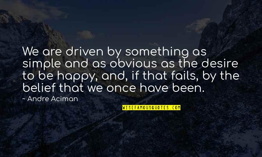 Something Obvious Quotes By Andre Aciman: We are driven by something as simple and Something Obvious Quotes By Andre Aciman: We are driven by something as simple and