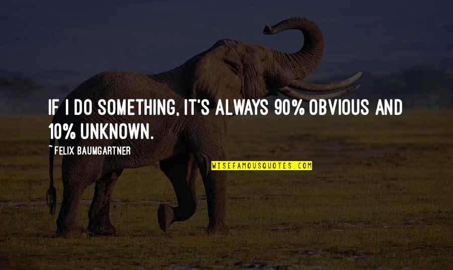 Something Obvious Quotes By Felix Baumgartner: If I do something, it's always 90% obvious