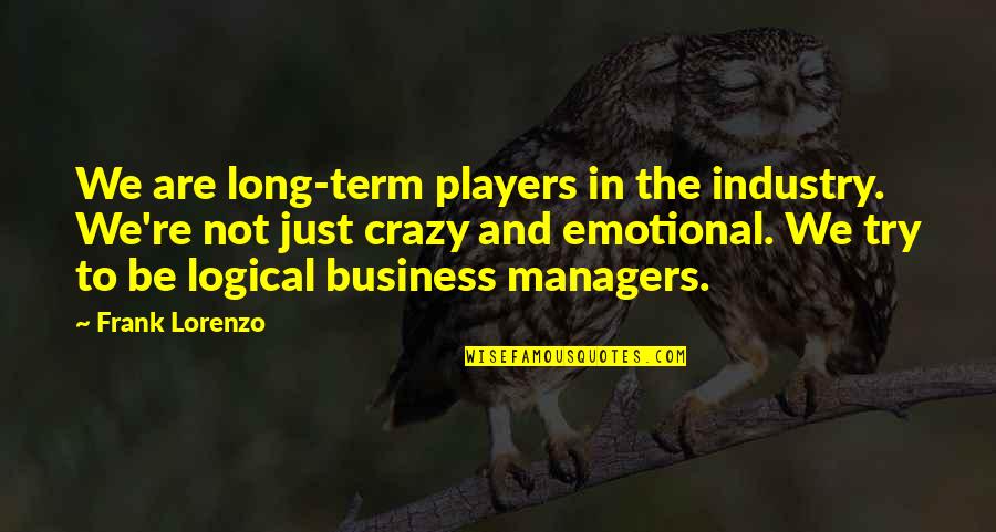 Something Of Equal Value Must Be Lost Quotes By Frank Lorenzo: We are long-term players in the industry. We're Something Of Equal Value Must Be Lost Quotes By Frank Lorenzo: We are long-term players in the industry. We're