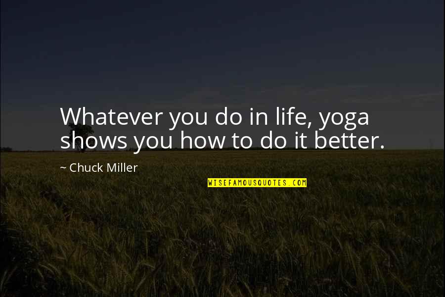 Something Old Something New Key Quotes By Chuck Miller: Whatever you do in life, yoga shows you