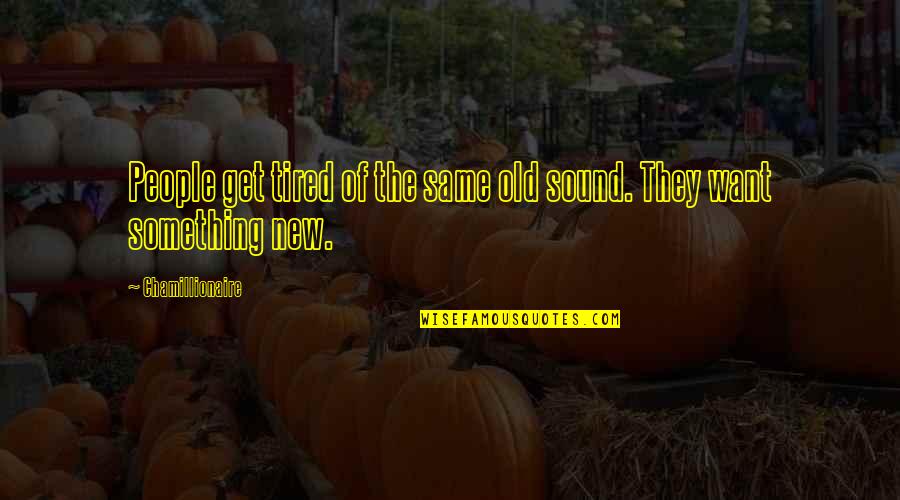 Something Old Something New Quotes By Chamillionaire: People get tired of the same old sound.