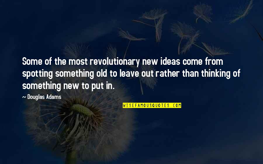 Something Old Something New Quotes By Douglas Adams: Some of the most revolutionary new ideas come