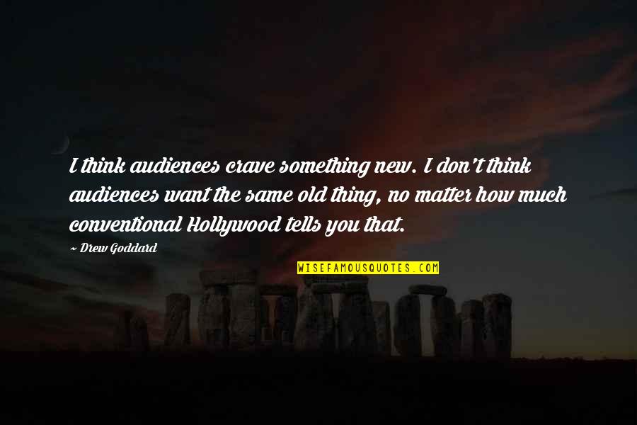 Something Old Something New Quotes By Drew Goddard: I think audiences crave something new. I don't